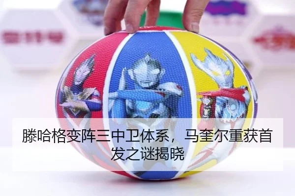 滕哈格变阵三中卫体系，马奎尔重获首发之谜揭晓