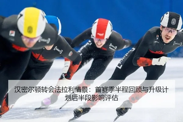 汉密尔顿转会法拉利情景：首赛季半程回顾与升级计划后半段影响评估