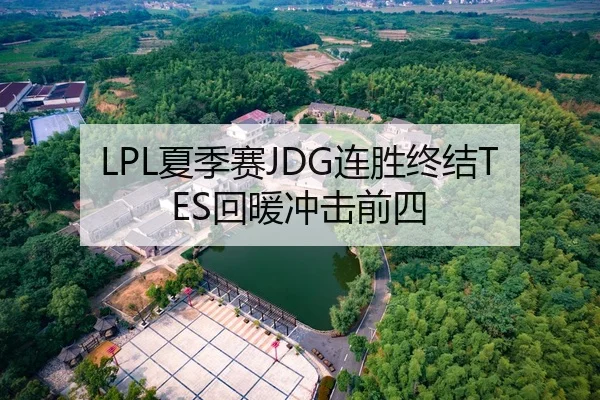LPL夏季赛JDG连胜终结TES回暖冲击前四